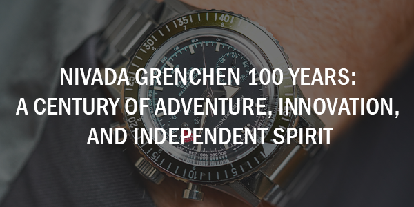 Nivada Grenchen 100 Years: A Century of Adventure, Innovation, and Independent Spirit